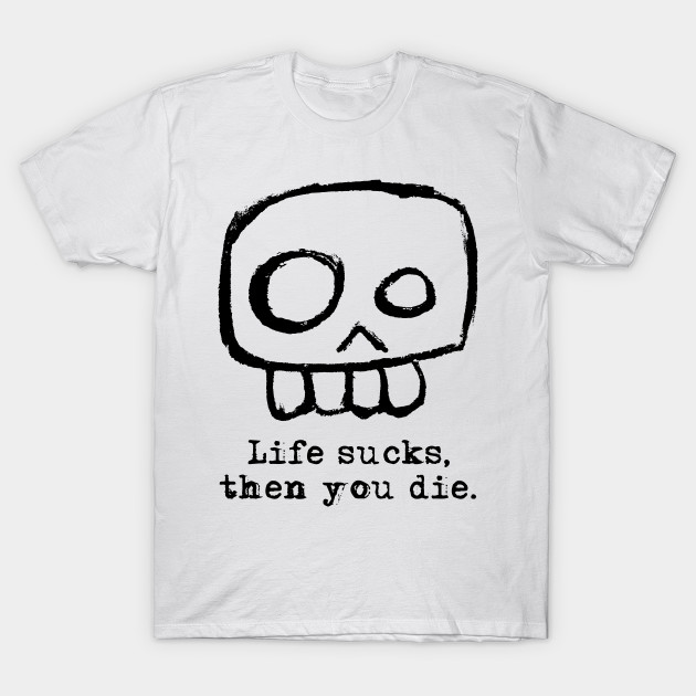 life sucks and then you liveforever Life sucks and then you liveforever